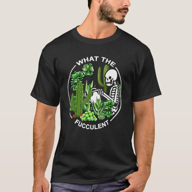 What The Fucculent Succulents Gardening Skeleton T Shirt (Framsida)