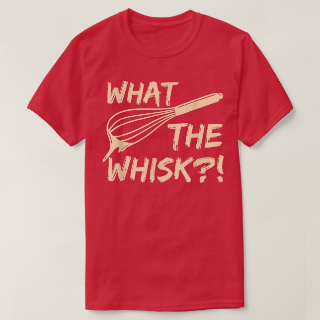 What the whisk Quote for a Baking Lover  T Shirt (Design framsida)