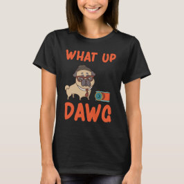 What Up Dawg T Shirt