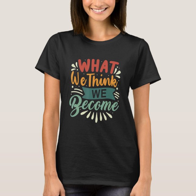 What We Think We Become Everything Is Mindset Moti T Shirt (Framsida)