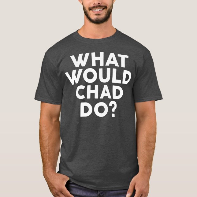 What Would CHAD Do  Name T Shirt (Framsida)