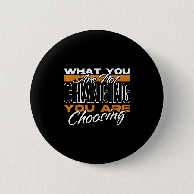 What You Are Not Changing You Are Choosing Motivat Knapp (Framsida)