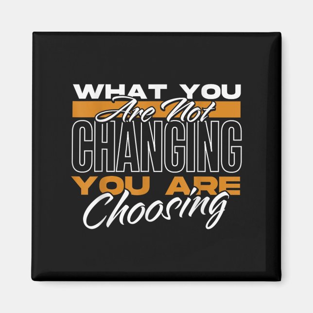 What You Are Not Changing You Are Choosing Motivat Magnet (Framsidan)