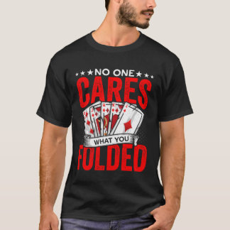 What You Folded Gambling Poker Player Casino Deale T Shirt