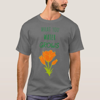 What you water grows t shirt