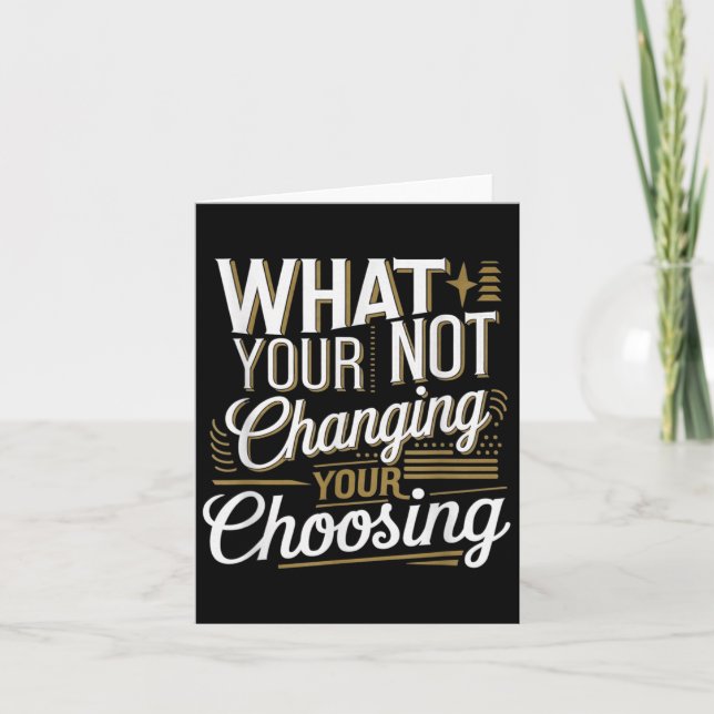 What Your Not Changing Your Choosing Motivational  Kort (Framsida)