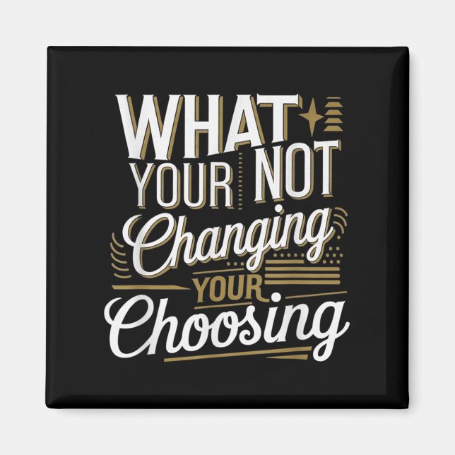 What Your Not Changing Your Choosing Motivational  Magnet (Framsidan)