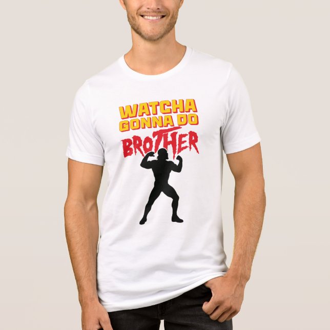 Whatcha Gonna Do Brother Wrestling Fan T Shirt (Framsida)