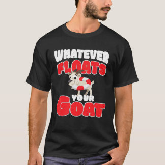 whatever floats your goat  for goat t shirt