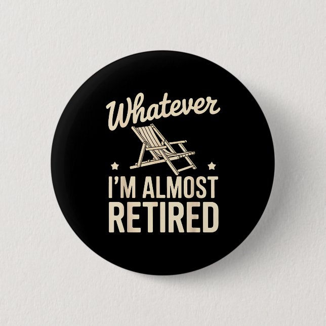 Whatever I Am Almost Retired Funny Humor Retiremen Knapp (Framsida)