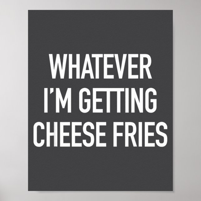 Whatever Im Getting Cheese Fries - Funny Quote  Poster (Framsidan)