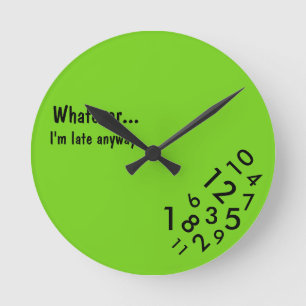 "Whatever... I'm late anyway" Clock Rund Klocka