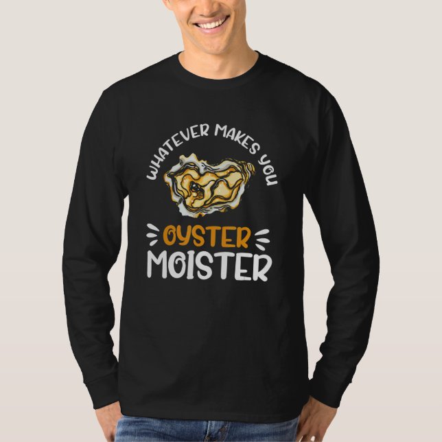 Whatever Makes You Oysters Moister  Seafood  Oyste T Shirt (Framsida)