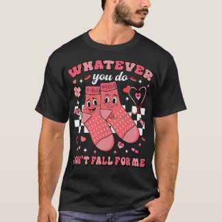 Whatever You Do Don't Fall For Me Nurse  T Shirt