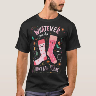 Whatever You Do, Don't Fall for Me  T Shirt