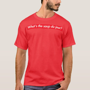 Whats Soppa du Jour T Shirt