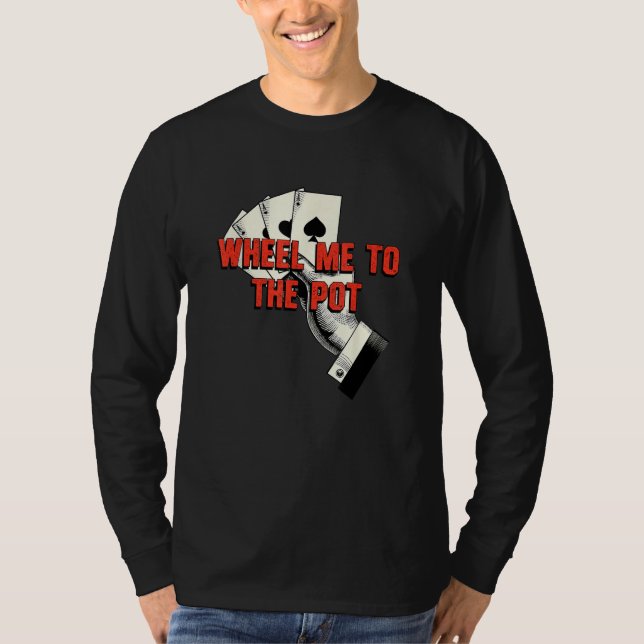 Wheel Me to the Pot Gambler Poker Gambling Card Ga T Shirt (Framsida)