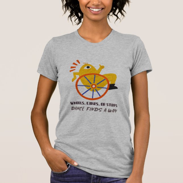 Wheels, Canes, Or Steps, Dance Finds A Way T-Shirt (Framsida)