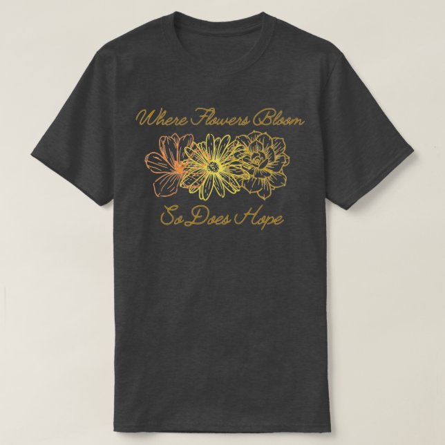 When Flowers Bloom So Does Hope T Shirt (Design framsida)