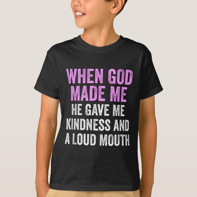 When God Made Me He Gave Kindness And Loud Mouth F T Shirt (Framsida)