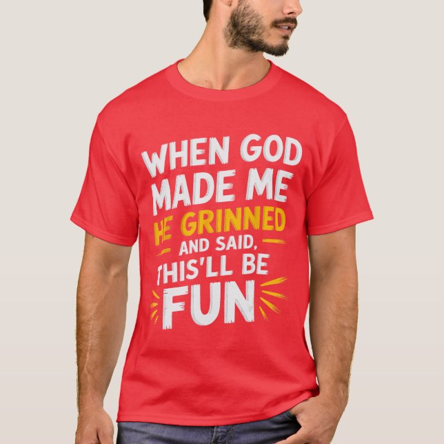 When God Made Me He Grinned and Said Funny Sarcast T Shirt (Framsida)
