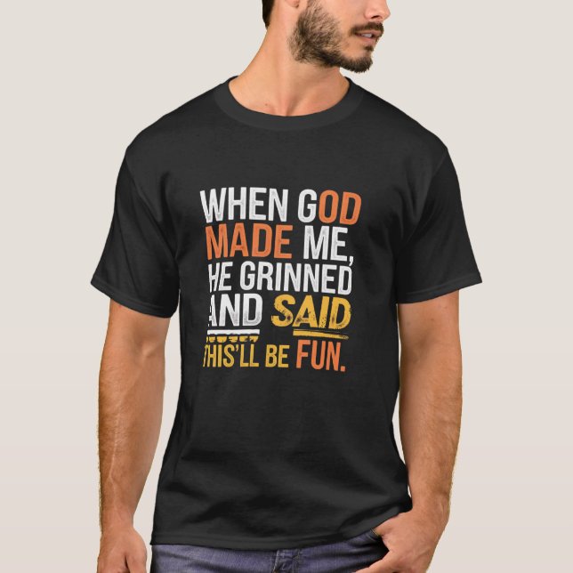 When God Made Me He Grinned and Said funny Sarcast T Shirt (Framsida)