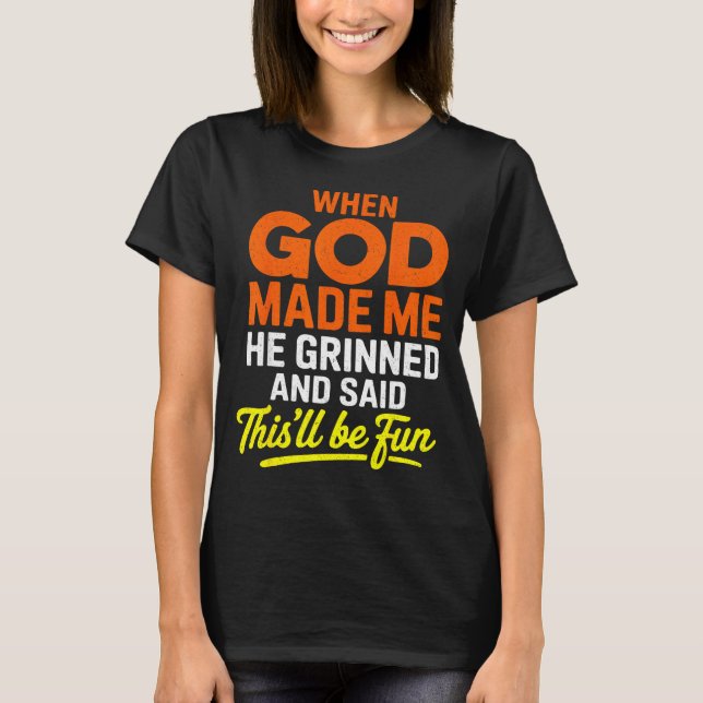 When God Made Me He Grinned And Said Funny  T Shirt (Framsida)
