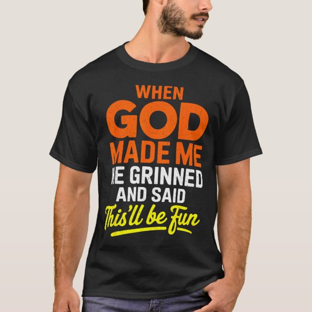 When God Made Me He Grinned And Said Funny  T Shirt (Framsida)