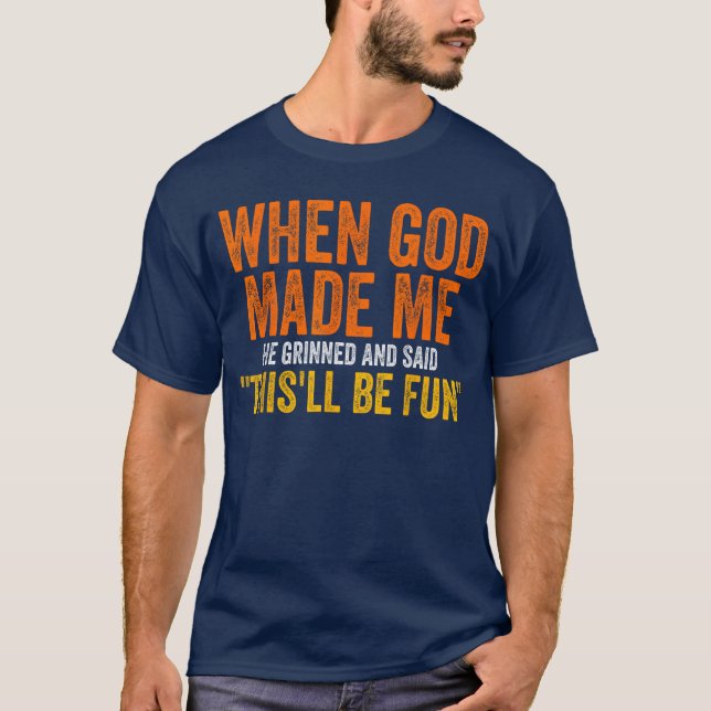 When God Made Me He Grinned Humorous Funny Sarcast T Shirt (Framsida)
