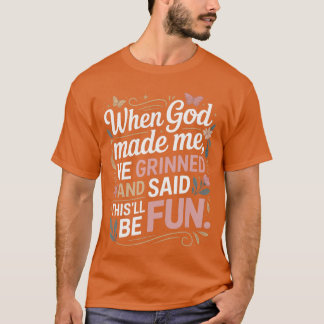When God Made Me He Grinned Saidhisll Be Fun Sarca T Shirt