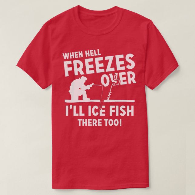 When Hell Freezes Over Ill Ice Fish There Too T Shirt (Design framsida)