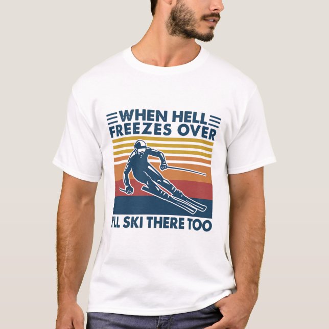 When Hell Freezes Over I'll Ski There Too Skiing  T Shirt (Framsida)