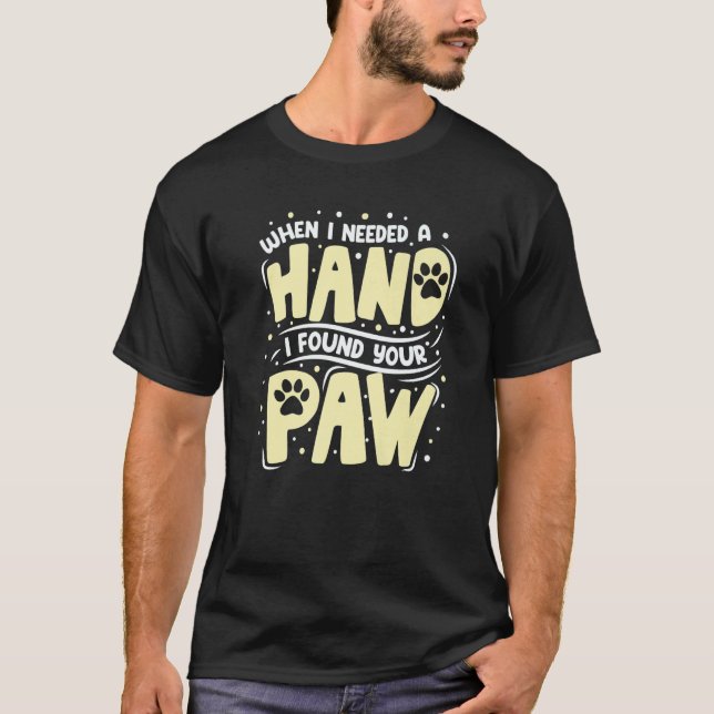 When I Needed A Hand I Found Your Paw T Shirt (Framsida)