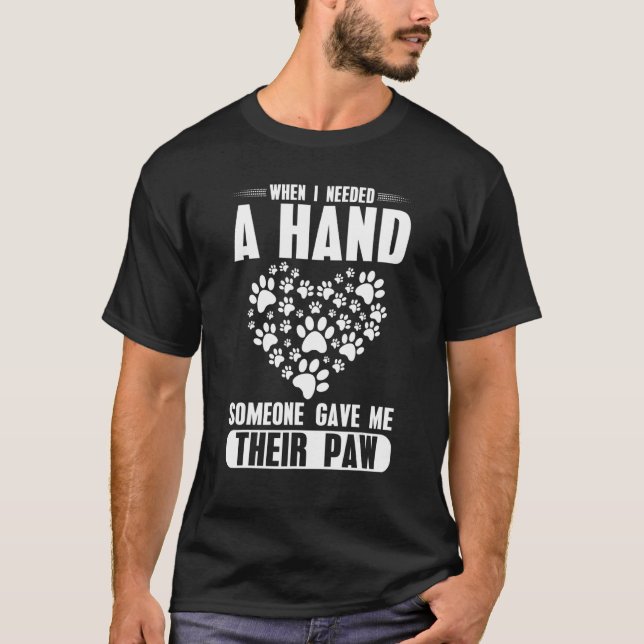 When i needed a hand someone Gave me theier Paw T Shirt (Framsida)