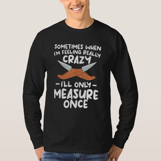 When I'm Feeling Really Crazy I'll Only Measure On T Shirt (Framsida)