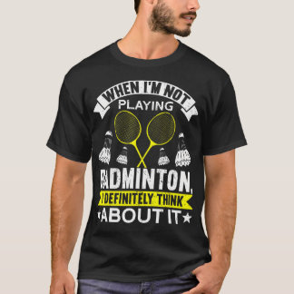 When I'M Not Playing I Definitely Think About It B T Shirt