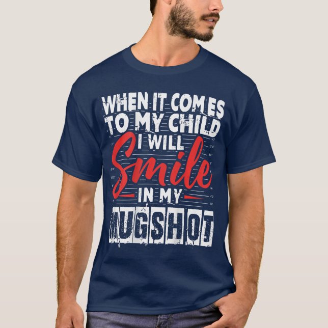 When It Comes to My Child I Will Smile in My Mugsh T Shirt (Framsida)