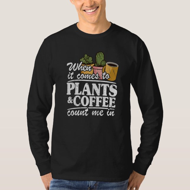 When It Comes To Plants & Coffee Count Me In  Gard T Shirt (Framsida)