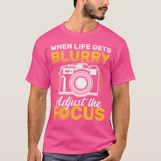 When Life Gets Blurry Adjust The Focus Camera Phot T Shirt (Framsida)