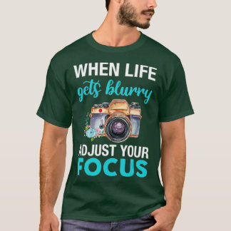 When Life Gets Blurry Adjust Your Focus (2) T Shirt