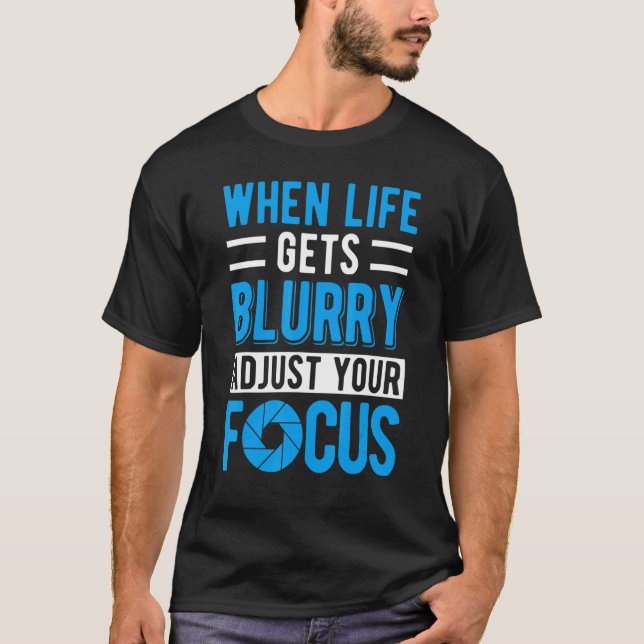 When life gets blurry adjust your focus Photograph T Shirt (Framsida)