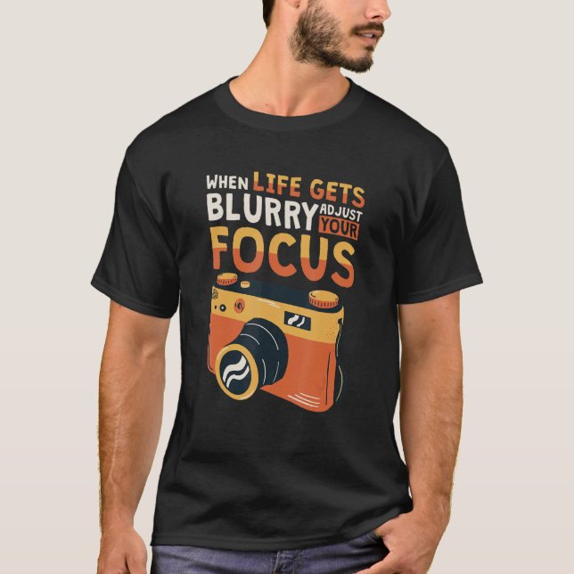 When Life Gets Blurry Adjust Your Focus Photograph T Shirt (Framsida)