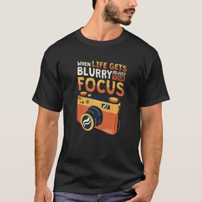 When Life Gets Blurry Adjust Your Focus Photograph T Shirt (Framsida)