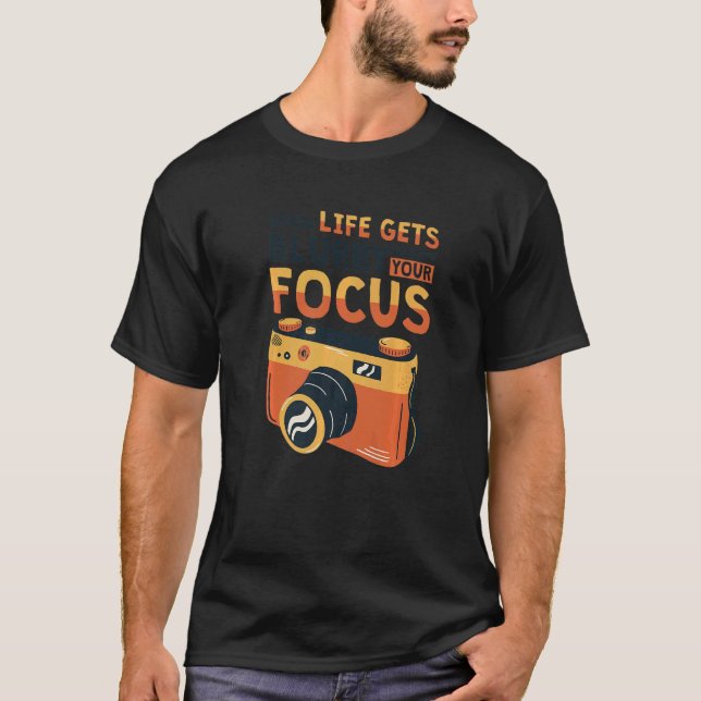 When Life Gets Blurry Adjust Your Focus Photograph T Shirt (Framsida)