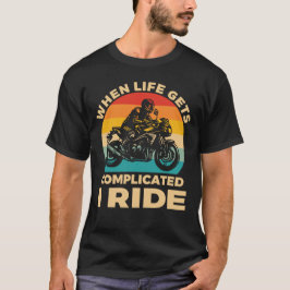 When life gets complicated I ride motorcycle Biker T Shirt