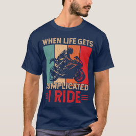 When life gets complicated I ride motorcycle Rider T Shirt