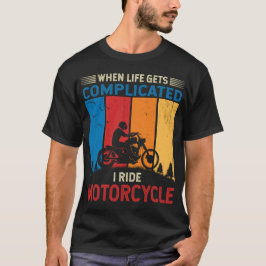 When life gets complicated I ride motorcycle T Shirt