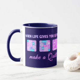When Life Gives You Scraps Make A Quilt Mugg