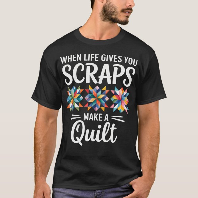 When Life Gives You Scraps Make A Quilt Quilting T Shirt (Framsida)