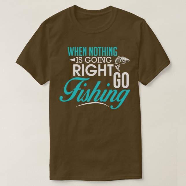 When Nothing Goes Right Go Fishing T Shirt (Design framsida)